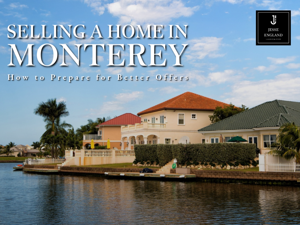 Selling a Home in Monterey - How to Prepare for Better Offers